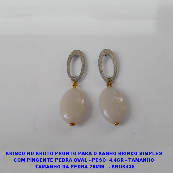 BRINCO NO BRUTO PRONTO PARA O BANHO BRINCO SIMPLES  COM PINGENTE PEDRA OVAL - PESO  4.4GR - TAMANHO  TAMANHO DA PEDRA 20MM   - BRU6435 ***