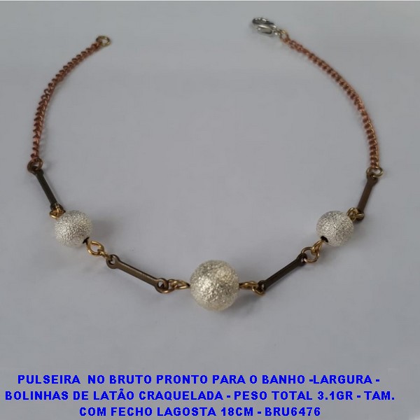 PULSEIRA  NO BRUTO PRONTO PARA O BANHO -LARGURA -  BOLINHAS DE LATÃO CRAQUELADA - PESO TOTAL 3.1GR - TAM. COM FECHO LAGOSTA 18CM - BRU6476