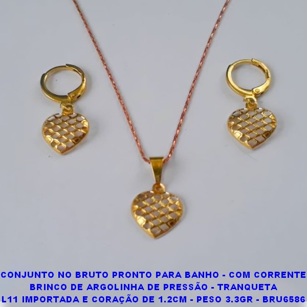 CONJUNTO NO BRUTO PRONTO PARA BANHO - COM CORRENTE BRINCO DE ARGOLINHA DE PRESSÃO - TRANQUETA L11 IMPORTADA E CORAÇÃO DE 1.2CM - PESO 3.3GR - BRU6586