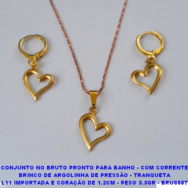 CONJUNTO NO BRUTO PRONTO PARA BANHO - COM CORRENTE BRINCO DE ARGOLINHA DE PRESSÃO - TRANQUETA L11 IMPORTADA E CORAÇÃO DE 1.2CM - PESO 3.3GR - BRU6587