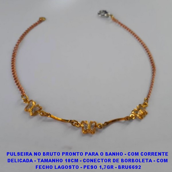PULSEIRA NO BRUTO PRONTO PARA O BANHO - COM CORRENTE  DELICADA - TAMANHO 18CM - CONECTOR DE BORBOLETA - COM  FECHO LAGOSTO - PESO 1,7GR - BRU6692