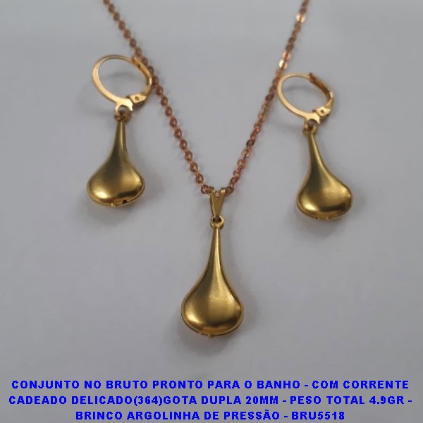 CONJUNTO NO BRUTO PRONTO PARA O BANHO - COM CORRENTE CADEADO DELICADO(364)GOTA DUPLA 20MM - PESO TOTAL 2.6GR - BRINCO ARGOLINHA DE PRESSÃO - BRU5518