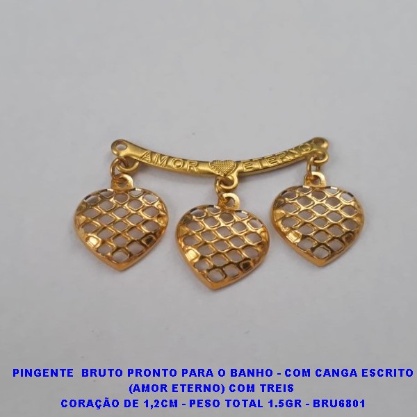 PINGENTE  BRUTO PRONTO PARA O BANHO - COM CANGA ESCRITO (AMOR ETERNO) COM TREIS  CORAÇÃO DE 1,2CM - PESO TOTAL 1.5GR - BRU6801