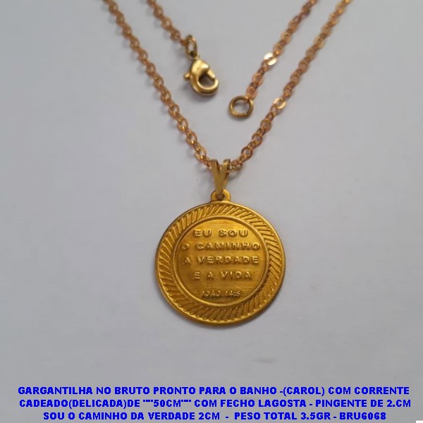 GARGANTILHA NO BRUTO PRONTO PARA O BANHO -(CAROL) COM CORRENTE  CADEADO(DELICADA)DE ""50CM"" COM FECHO LAGOSTA - PINGENTE DE 2.CM SOU O CAMINHO DA VERDADE 2CM  -  PESO TOTAL 3.5GR - BRU6068