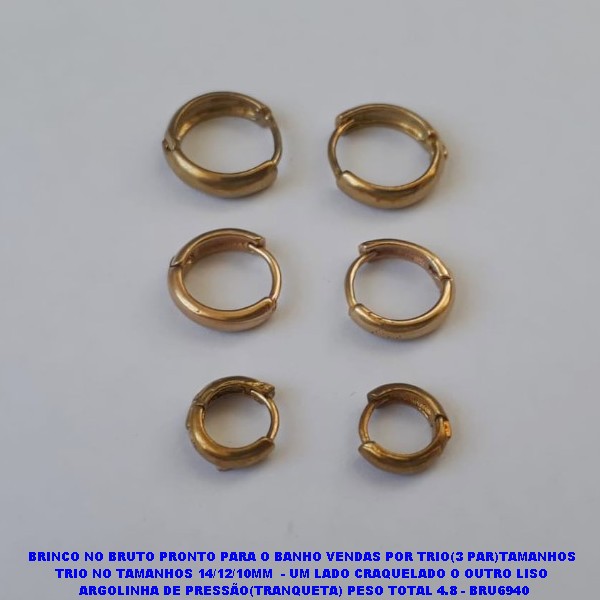 BRINCO NO BRUTO PRONTO PARA O BANHO(CX122) VENDAS POR TRIO(3 PAR)TAMANHOS TRIO NOS TAMANHOS 16/12/10MM - LISO ARGOLINHA DE PRESSÃO(TRANQUETA) PESO TOTAL 4.8 - BRU6941