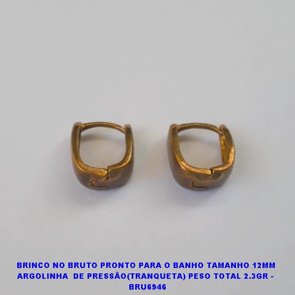 BRINCO NO BRUTO PRONTO PARA O BANHO TAMANHO 12MM ARGOLINHA  DE PRESSÃO(TRANQUETA) PESO TOTAL 2.3GR -   BRU6946