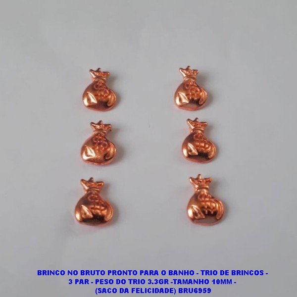 BRINCO NO BRUTO PRONTO PARA O BANHO - TRIO DE BRINCOS -  3 PAR - PESO DO TRIO 3.3GR -TAMANHO 10MM -  (SACO DA FELICIDADE) BRU6959