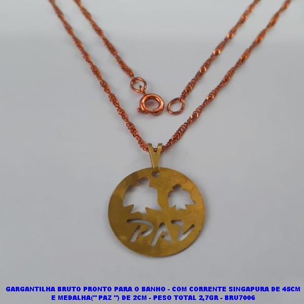 GARGANTILHA NO BRUTO PRONTO PARA O BANHO - COM CORRENTE SINGAPURA DE 45CM E MEDALHA(" PAZ ") DE 2CM - PESO TOTAL 2,7GR - BRU7006