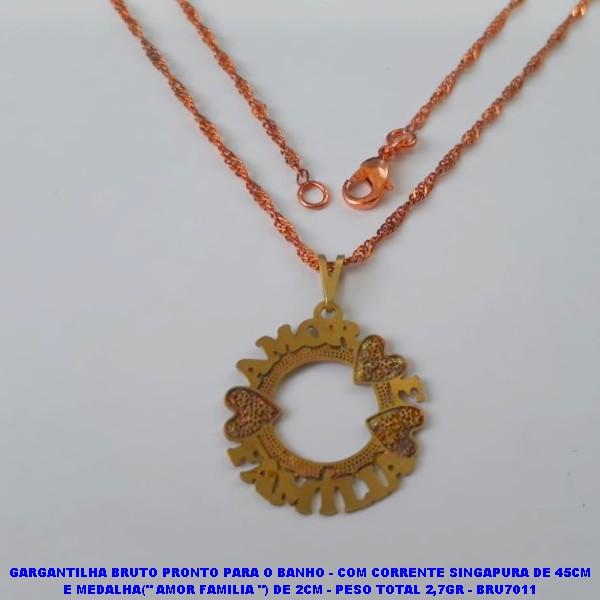 GARGANTILHA BRUTO PRONTO PARA O BANHO(CX112) - COM CORRENTE SINGAPURA DE 45CM E MEDALHA(" AMOR FAMILIA ") DE 2CM - PESO TOTAL 2,7GR - BRU7011