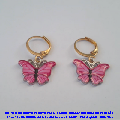 BRINCO NO BRUTO PRONTO PARA  BANHO -COM ARGOLINHA DE PRESSÃO PINGENTE DE BORBOLETA ESMALTADA DE 1,5CM - PESO 3,6GR - BRU7075