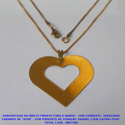 GARGANTILHA NO BRUTO PRONTO PARA O BANHO - COM CORRENTE  VENEZIANA TAMANHO DE "45CM" - COM PINGENTE DE CORAÇÃO VASADO 3,5CM (LATÃO) PESO  TOTAL 3.2GR - BRU7082