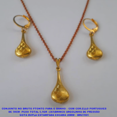 CONJUNTO NO BRUTO PTONTO PARA O BANHO - COM COR.ELLO PORTUGUES DE 50CM -PESO TOTAL 5,1GR -(361)BRINCO ARGOLINHA DE PRESSÃO GOTA DUPLA ESTAMPADA ESCAMA 20MM - BRU7091