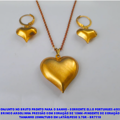 CONJUNTO NO BRUTO PRONTO PARA O BANHO - CORRENTE ELLO PORTUHUES 45CM BRINCO ARGOLINHA PRESSÃO COM CORAÇÃO DE 15MM -PINGENTE DE CORAÇÃO(POTE) TAMANHO 25MM(TUDO EM LATÃO)PESO 3.7GR - BR7118