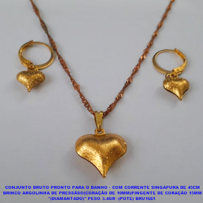 CONJUNTO NO BRUTO PRONTO PARA O BANHO - COM CORRENTE SINGAPURA DE 45CM BRINCO ARGOLINHA DE PRESSÃSO(CORAÇÃO DE 10MM)PINGENTE DE CORAÇÃO 15MM "(DIAMANTADO)" PESO 3.4GR -(POTE) BRU1681