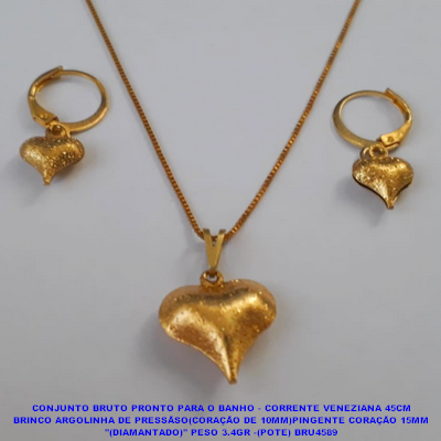 CONJUNTO BRUTO PRONTO PARA O BANHO - CORRENTE VENEZIANA 45CM BRINCO ARGOLINHA DE PRESSÃSO(CORAÇÃO DE 10MM)PINGENTE CORAÇÃO 15MM "(DIAMANTADO)" PESO 3.4GR -(POTE) BRU4589