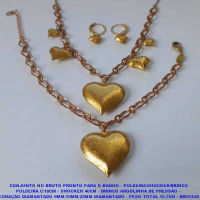 CONJUNTO NO BRUTO PRONTO PARA O BANHO - PULSEIRA/SHOCKER/BRINCO PULSEIRA C/18CM - SHOCKER 40CM - BRINCO ARGOLINHA DE PRESSÃO -  CORAÇÃO DIAMANTADO 9MM/15MM/25MM DIAMANTADO - PESO TOTAL 15.7GR - BRU5540
