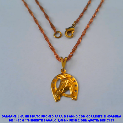 GARGANTILHA NO BRUTO PRONTO PARA O BANHO COM CORRENTE SINGAPURA DE ' 45CM "(PINGENTE CAVALO 1,5CM - PESO 2.GGR -(POTE) REF.7137