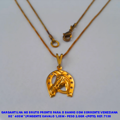 GARGANTILHA NO BRUTO PRONTO PARA O BANHO COM CORRENTE VENEZIANA DE ' 45CM "(PINGENTE CAVALO 1,5CM - PESO 2.GGR -(POTE) REF.7138