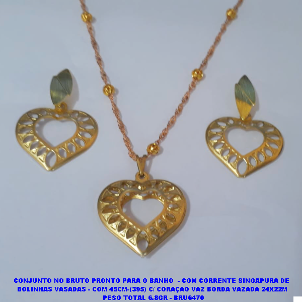 CONJUNTO NO BRUTO PRONTO PARA O BANHO  - COM CORRENTE SINGAPURA DE  BOLINHAS VASADAS - COM 45CM-(395) C/ CORAÇAO VAZ BORDA VAZADA 24X22M  PESO TOTAL 6.8GR - BRU6470