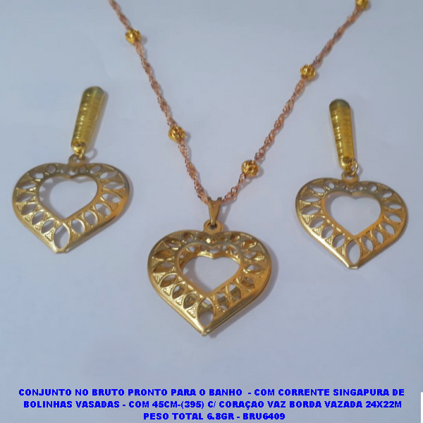 CONJUNTO NO BRUTO PRONTO PARA O BANHO  - COM CORRENTE SINGAPURA DE  BOLINHAS VASADAS - COM 45CM-(395) C/ CORAÇAO VAZ BORDA VAZADA 24X22M  PESO TOTAL 6.8GR - BRU6409