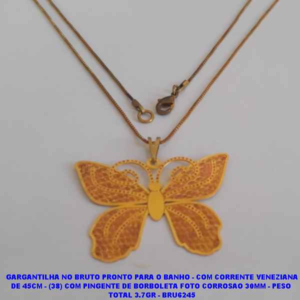 GARGANTILHA NO BRUTO PRONTO PARA O BANHO - COM CORRENTE VENEZIANA DE 45CM - (38) COM PINGENTE DE BORBOLETA FOTO CORROSAO 30MM - PESO  TOTAL 3.7GR - BRU6245