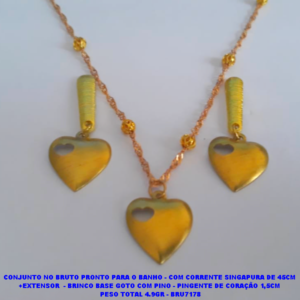CONJUNTO NO BRUTO PRONTO PARA O BANHO - COM CORRENTE SINGAPURA DE 45CM +EXTENSOR  - BRINCO BASE GOTO COM PINO - PINGENTE DE CORAÇÃO 1,5CM  PESO TOTAL 4.9GR - BRU7178