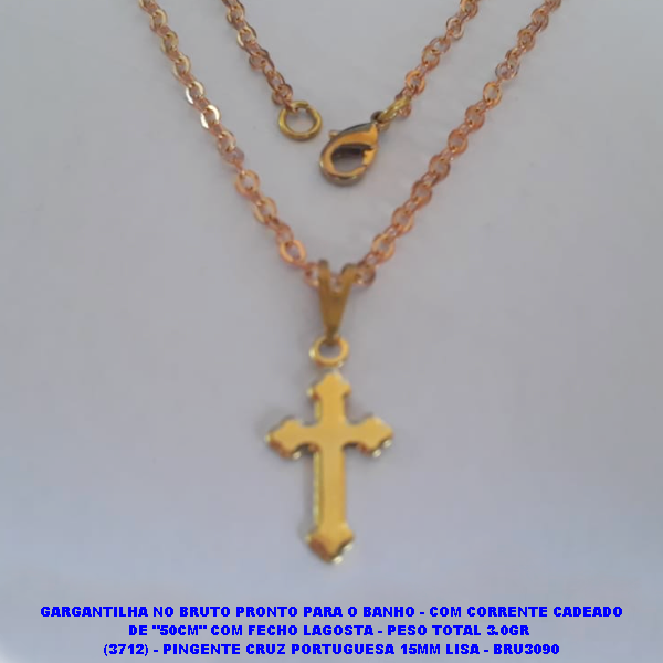 GARGANTILHA NO BRUTO PRONTO PARA O BANHO - COM CORRENTE CADEADO DE "50CM" COM FECHO LAGOSTA - PESO TOTAL 3.0GR  (3712) - PINGENTE CRUZ PORTUGUESA 15MM LISA - BRU3090