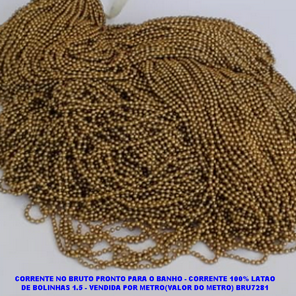 CORRENTE NO BRUTO PRONTO PARA O BANHO (PESO POR METRO 5GR)- CORRENTE 100% LATAO DE BOLINHAS 1.5 - VENDIDA POR METRO(VALOR DO METRO) BRU7281
