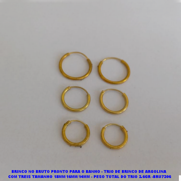 BRINCO NO BRUTO PRONTO PARA O BANHO - TRIO DE BRINCO DE ARGOLINA  COM TREIS TAMANHO 18MM/16MM/14MM - PESO TOTAL DO TRIO -BRU7306