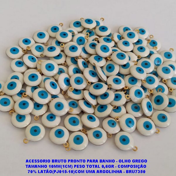 ACESSORIO BRUTO PRONTO PARA BANHO (CX05) - OLHO GREGO TAMANHO 10MM(1CM) PESO TOTAL 0,6GR - COMPOSIÇÃO  70% LATÃO(PJ015-10)COM UMA ARGOLINHA - BRU7350