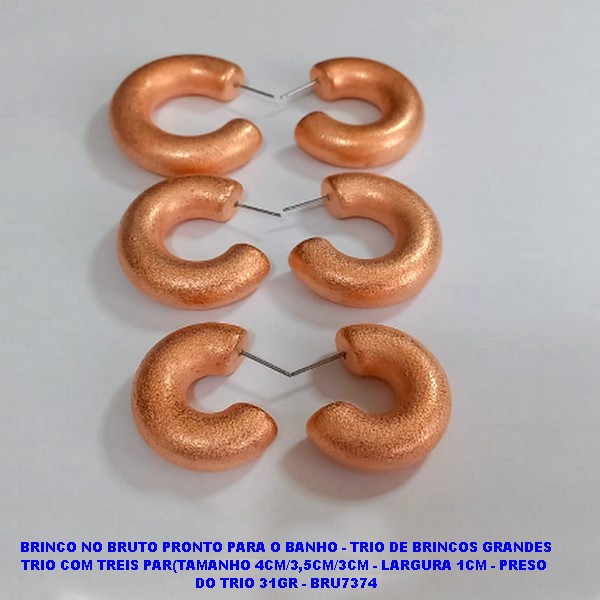 BRINCO NO BRUTO PRONTO PARA O BANHO - TRIO DE BRINCOS GRANDES TRIO COM TREIS PAR(TAMANHO 4CM/3,5CM/3CM - LARGURA 1CM - PRESO  DO TRIO 31GR - BRU7374