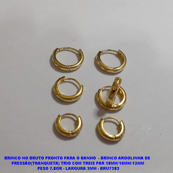 BRINCO NO BRUTO PRONTO PARA O BANHO  - BRINCO ARGOLINHA DE  PRESSÃO(TRANQUETA) TRIO COM TREIS PAR 18MM/16MM/12MM  PESO 7.8GR - LARGURA 3MM - BRU7383
