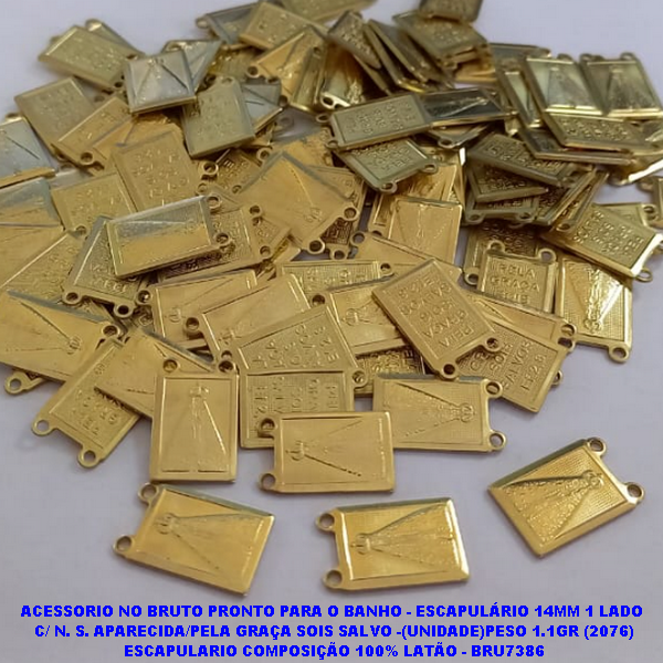 ACESSORIO NO BRUTO PRONTO PARA O BANHO (CX83) - ESCAPULÁRIO 14MM 1 LADO  C/ N. S. APARECIDA/PELA GRAÇA SOIS SALVO -(UNIDADE)PESO 1.1GR (2076) ESCAPULARIO COMPOSIÇÃO 100% LATÃO - BRU7386