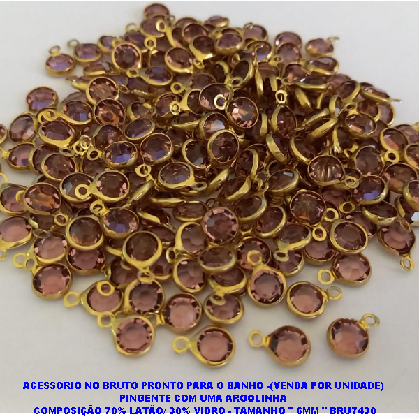 ACESSORIO NO BRUTO PRONTO PARA O BANHO -(VENDA POR UNIDADE)  PINGENTE COM UMA ARGOLINHA  COMPOSIÇÃO 70% LATÃO/ 30% VIDRO - TAMANHO " 6MM " BRU7430