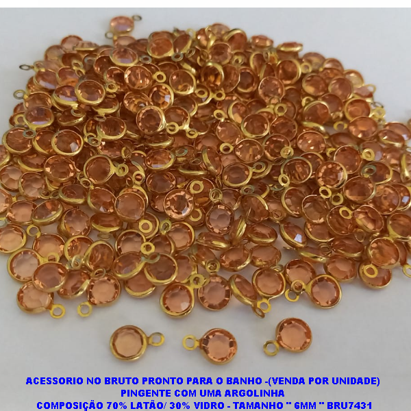 ACESSORIO NO BRUTO PRONTO PARA O BANHO -(VENDA POR UNIDADE)  PINGENTE COM UMA ARGOLINHA  COMPOSIÇÃO 70% LATÃO/ 30% VIDRO - TAMANHO " 6MM " BRU7431