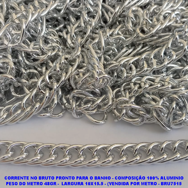 CORRENTE NO BRUTO PRONTO PARA O BANHO - COMPOSIÇÃO 100% ALUMINIO (ALUMINIO)" LARGURA 10X15.5 - (VENDIDA POR METRO - BRU7515