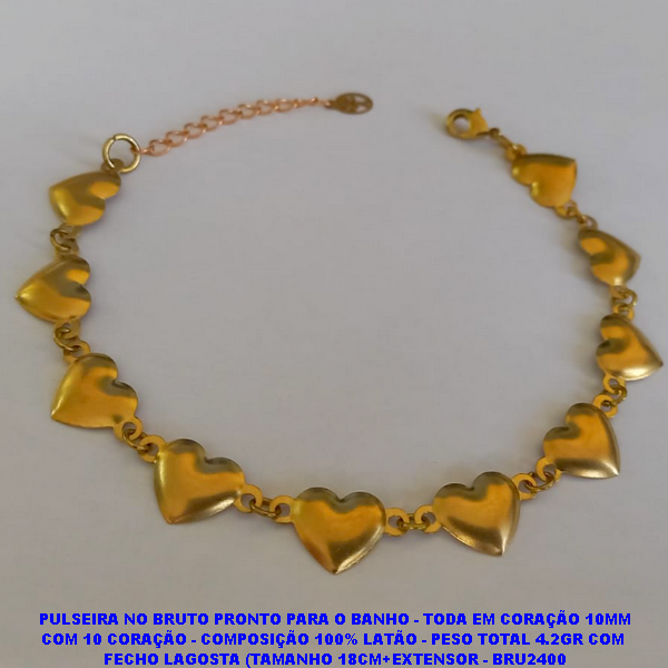PULSEIRA NO BRUTO PRONTO PARA O BANHO - TODA EM CORAÇÃO 10MM COM 10 CORAÇÃO - COMPOSIÇÃO 100% LATÃO - PESO TOTAL 4.2GR COM  FECHO LAGOSTA (TAMANHO 18CM+EXTENSOR - BRU2400