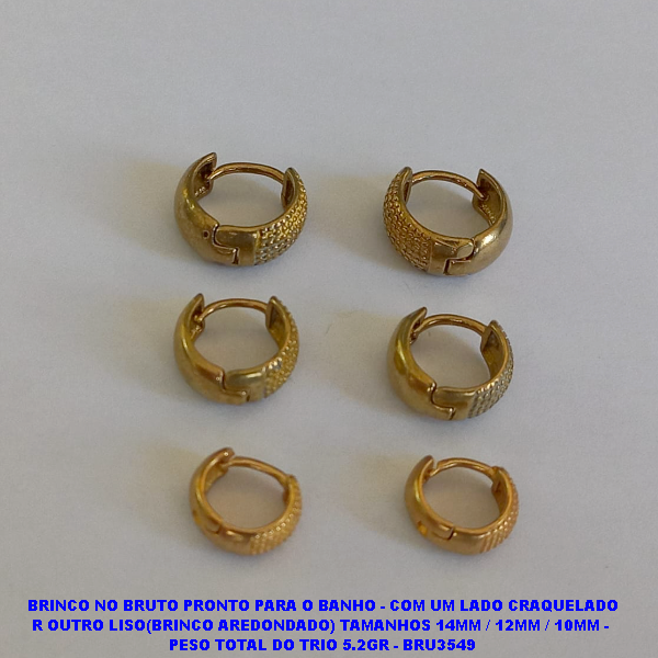BRINCO NO BRUTO PRONTO PARA O BANHO - COM UM LADO CRAQUELADO R OUTRO LISO(BRINCO AREDONDADO) TAMANHOS 14MM / 12MM / 10MM -  PESO TOTAL DO TRIO 5.2GR - BRU3549