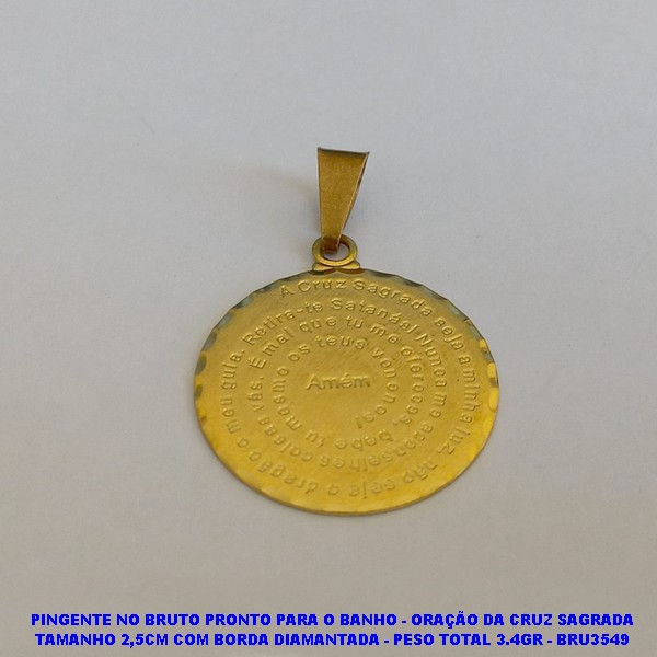 PINGENTE NO BRUTO PRONTO PARA O BANHO - ORAÇÃO DA CRUZ SAGRADA TAMANHO 2,5CM COM BORDA DIAMANTADA - PESO TOTAL 3.4GR - BRU3549