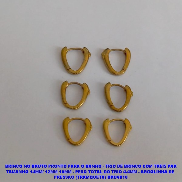 BRINCO NO BRUTO PRONTO PARA O BANHO - TRIO DE BRINCO COM TREIS PAR TAMANHO 14MM/ 12MM 10MM - PESO TOTAL DO TRIO 4.4MM - ARGOLINHA DE  PRESSAO (TRANQUETA) BRU6810