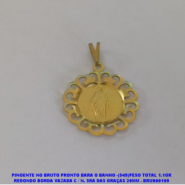 PINGENTE NO BRUTO PRONTO BARA O BANHO -(549)PESO TOTAL 1.1GR REDONDO BORDA VAZADA C / N. SRA DAS GRAÇAS 20MM - BRU000109