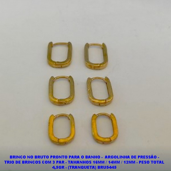 BRINCO NO BRUTO PRONTO PARA O BANHO(CX132) - ARGOLINHA DE PRESSÃO - TRIO DE BRINCOS COM 3 PAR - TAMANHOS 16MM / 14MM / 12MM - PESO TOTAL 4,5GR - (TRANQUETA) BRU5445
