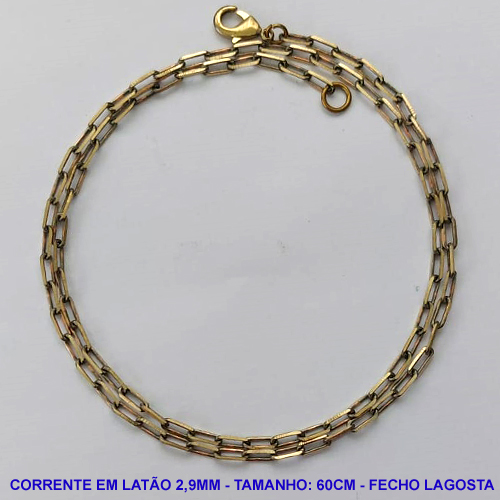 CORRENTE NO BRUTO PRONTO PARA O BANHO - CORRENTE EM LATÃO (KDL80) - TAMANHO 60CM - LARGURA 2,9MM - FECHO LAGOSTA - PESO 6,4GR - COMPOSIÇÃO: 100% LATÃO - BRU10177
