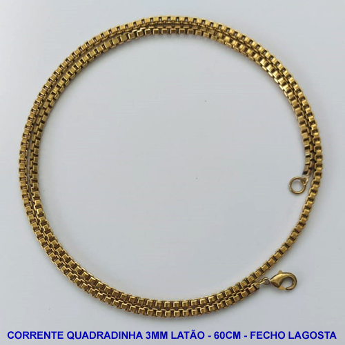 CORRENTE NO BRUTO PRONTA PARA O BANHO - CORRENTE EM LATÃO QUADRADINHA - COMPRIMENTO: 60CM - LARGURA 3MM - FECHO LAGOSTA - PESO 20,5GR - COMPOSIÇÃO: 100% LATÃO -  BRU13671