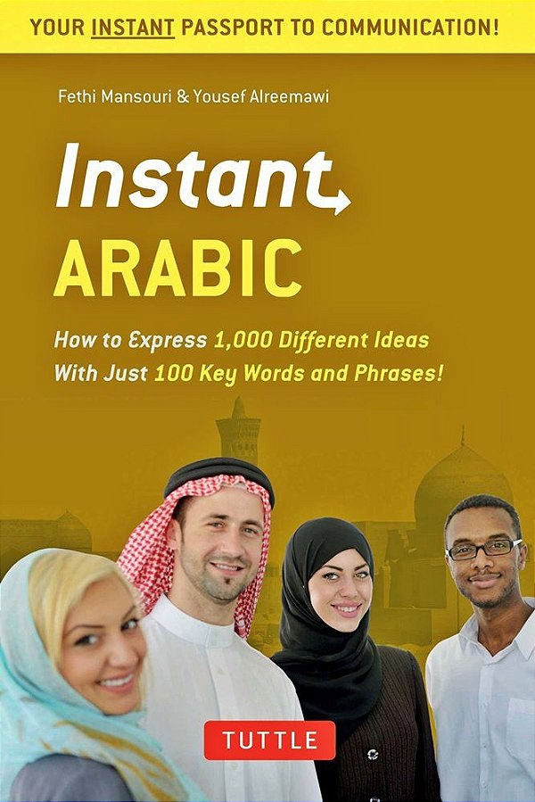 Instant Arabic - How To Express Over 1,000 Different Ideas With Just 100 Key Words And Phrases!