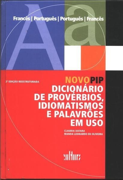 Novo Pip Dicionário De Provérbios, Idiomatismos E Palavrões Em Uso - Francês/Português (VV.)-2A.ed.