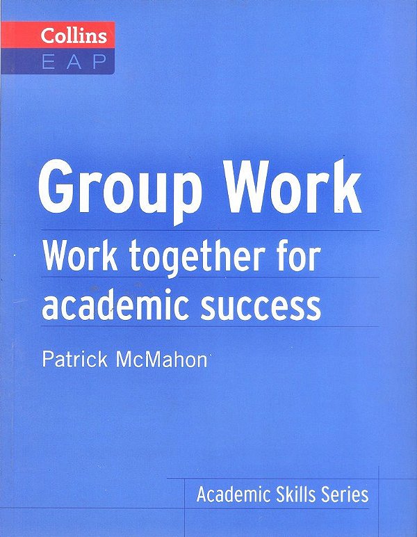 Group Work - Work Together For Academic Success - Collins Academic Skills Series