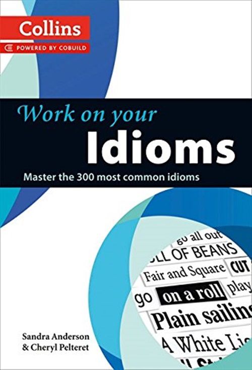 Work On Your Idioms - Master The 300 Most Common Idioms