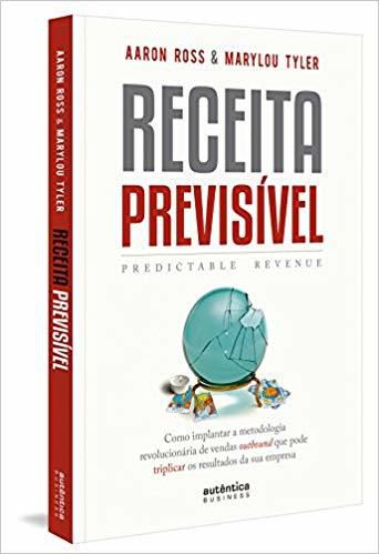 Receita Previsível (Predictable Revenue): Como Implantar A Metodologia Revolucionária De Vendas Outbound Que Pode Triplicar Os Resultados Da Sua Empre