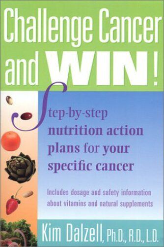 Challenge Cancer And Win! Step-By-step Nutrition Action Plans For Your Specific Cancer